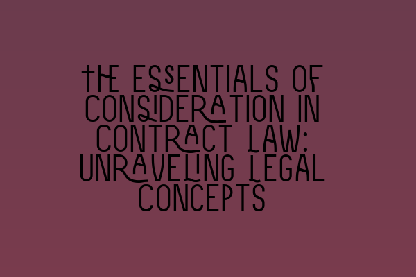 Featured image for The Essentials of Consideration in Contract Law: Unraveling Legal Concepts