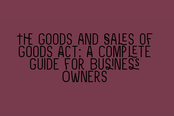 The Goods and Sales of Goods Act: A Complete Guide for Business Owners