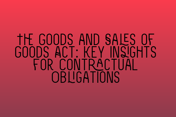 Featured image for The Goods and Sales of Goods Act: Key Insights for Contractual Obligations