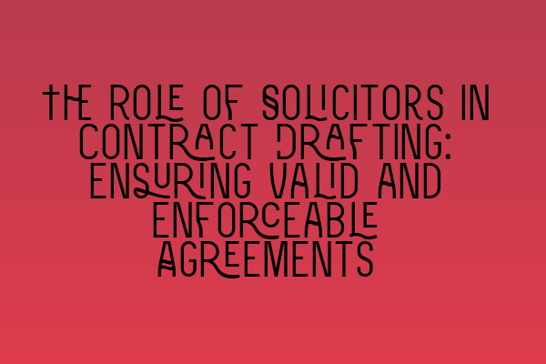 Featured image for The Role of Solicitors in Contract Drafting: Ensuring Valid and Enforceable Agreements