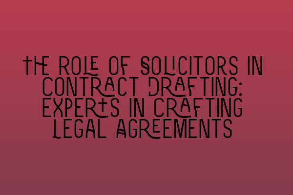 Featured image for The Role of Solicitors in Contract Drafting: Experts in Crafting Legal Agreements