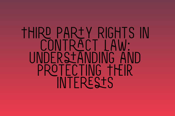 Third Party Rights in Contract Law: Understanding and Protecting Their Interests