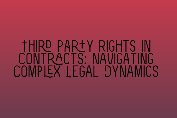 Featured image for Third Party Rights in Contracts: Navigating Complex Legal Dynamics