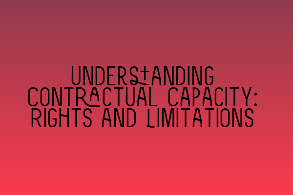 Featured image for Understanding Contractual Capacity: Rights and Limitations