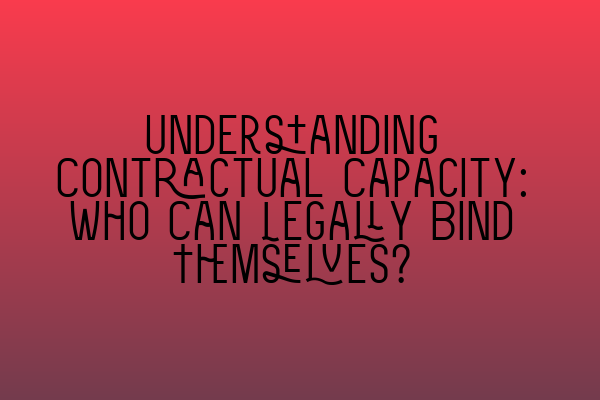 Featured image for Understanding Contractual Capacity: Who Can Legally Bind Themselves?