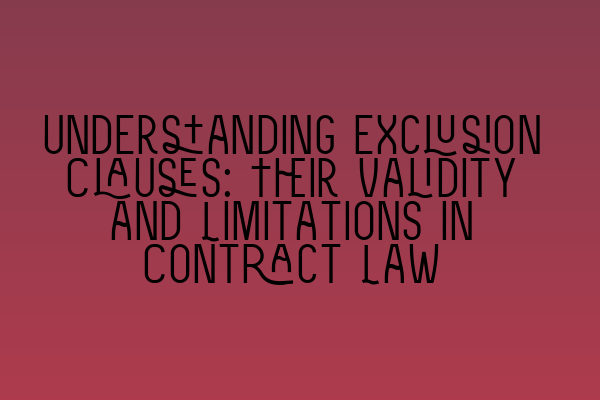 Featured image for Understanding Exclusion Clauses: Their Validity and Limitations in Contract Law