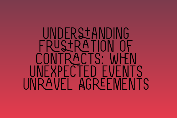 Featured image for Understanding Frustration of Contracts: When Unexpected Events Unravel Agreements