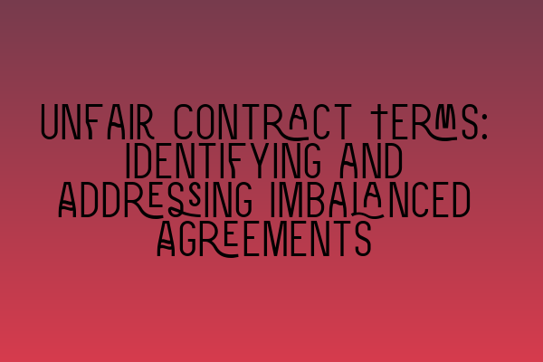Featured image for Unfair Contract Terms: Identifying and Addressing Imbalanced Agreements