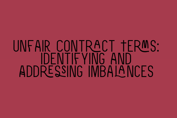 Unfair Contract Terms: Identifying and Addressing Imbalances