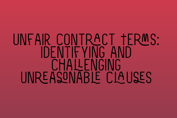 Unfair Contract Terms: Identifying and Challenging Unreasonable Clauses ...