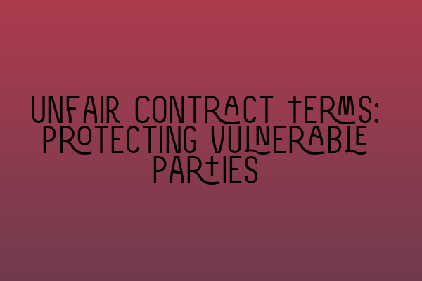 Featured image for Unfair Contract Terms: Protecting Vulnerable Parties