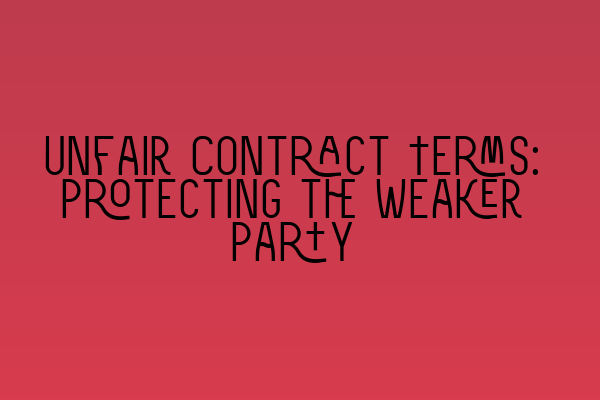 Featured image for Unfair Contract Terms: Protecting the Weaker Party