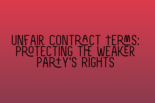 Featured image for Unfair Contract Terms: Protecting the Weaker Party's Rights
