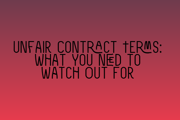 Featured image for Unfair Contract Terms: What You Need to Watch Out For