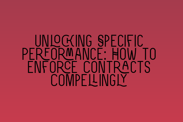 Featured image for Unlocking Specific Performance: How to Enforce Contracts Compellingly