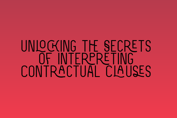 Unlocking the Secrets of Interpreting Contractual Clauses