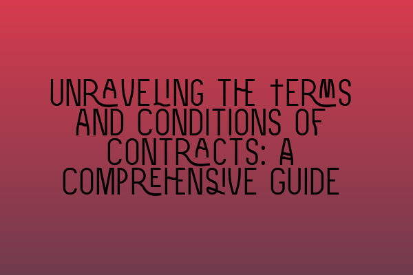 Unraveling the Terms and Conditions of Contracts: A Comprehensive Guide