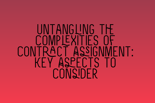 Featured image for Untangling the Complexities of Contract Assignment: Key Aspects to Consider