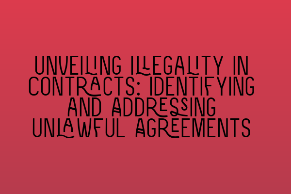 Unveiling Illegality in Contracts: Identifying and Addressing Unlawful Agreements