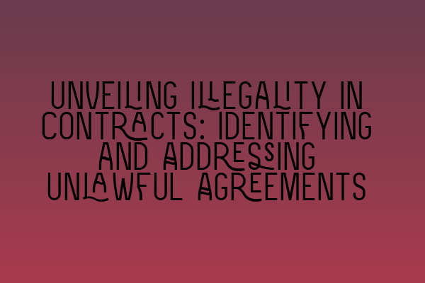 Unveiling Illegality in Contracts: Identifying and Addressing Unlawful Agreements