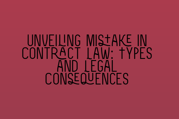 Unveiling Mistake in Contract Law: Types and Legal Consequences