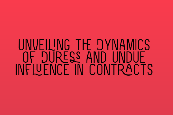 Unveiling the Dynamics of Duress and Undue Influence in Contracts