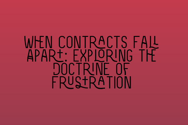 Featured image for When Contracts Fall Apart: Exploring the Doctrine of Frustration