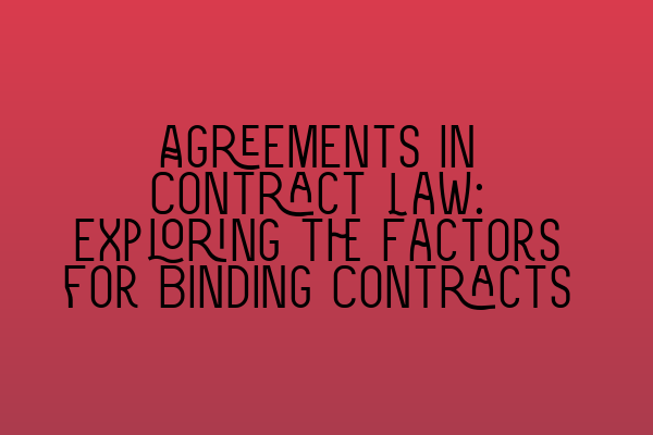 Featured image for Agreements in Contract Law: Exploring the Factors for Binding Contracts