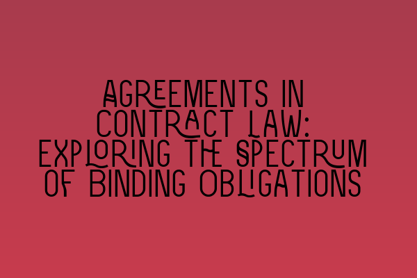 Featured image for Agreements in Contract Law: Exploring the Spectrum of Binding Obligations