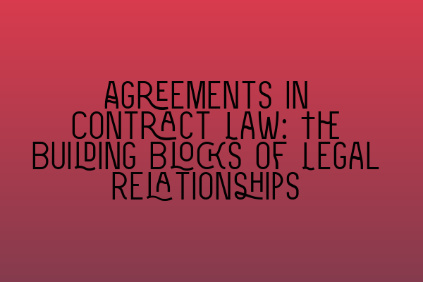 Featured image for Agreements in Contract Law: The Building Blocks of Legal Relationships
