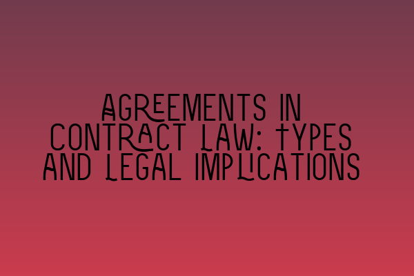 Agreements in Contract Law: Types and Legal Implications