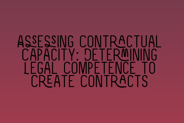 Assessing Contractual Capacity: Determining Legal Competence to Create Contracts