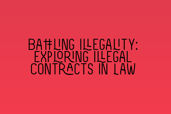 Battling Illegality: Exploring Illegal Contracts in Law