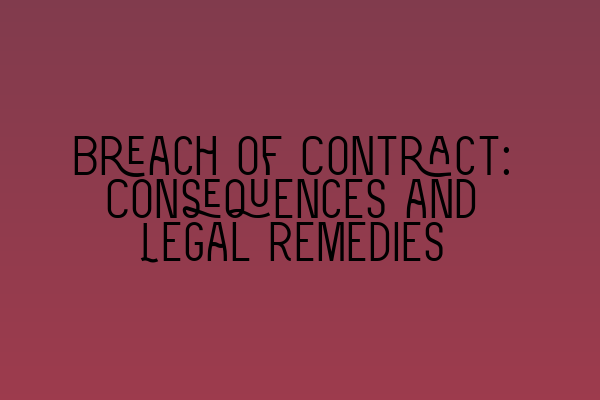 Breach of Contract: Consequences and Legal Remedies