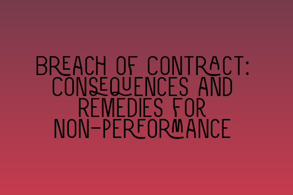Featured image for Breach of Contract: Consequences and Remedies for Non-performance