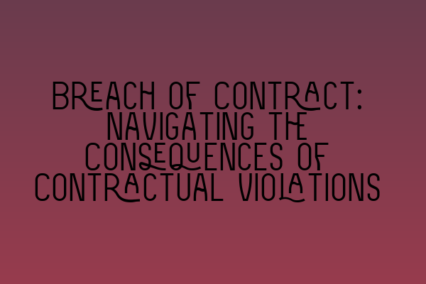 Featured image for Breach of Contract: Navigating the Consequences of Contractual Violations