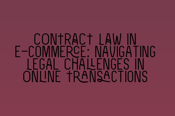 CONTRACT LAW in E-commerce: Navigating Legal Challenges in Online Transactions