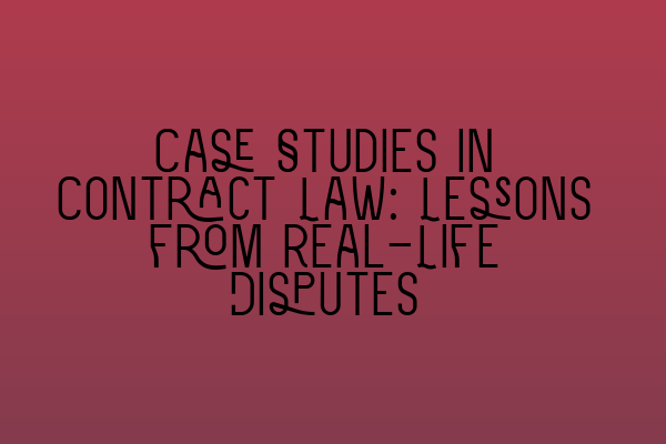 Case Studies in Contract Law: Lessons from Real-Life Disputes