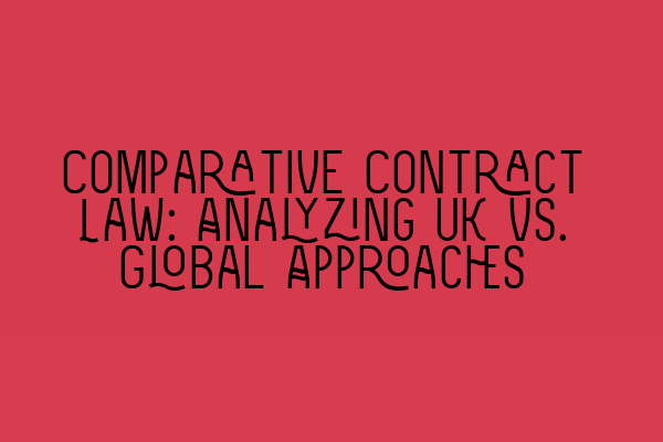 Featured image for Comparative Contract Law: Analyzing UK vs. Global Approaches