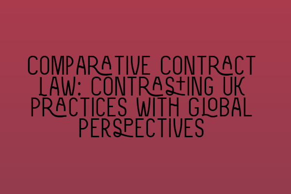 Featured image for Comparative Contract Law: Contrasting UK Practices with Global Perspectives