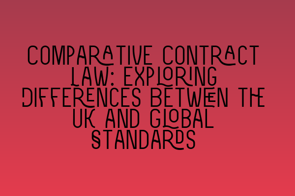 Comparative Contract Law: Exploring Differences Between the UK and Global Standards