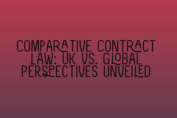 Featured image for Comparative Contract Law: UK vs. Global Perspectives Unveiled