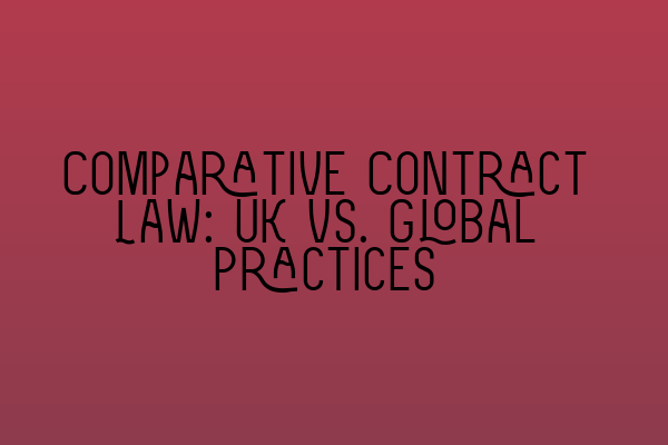 Featured image for Comparative Contract Law: UK vs. Global Practices