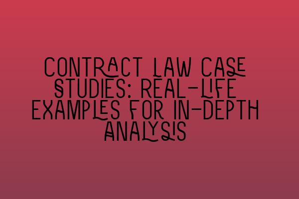 Contract Law Case Studies: Real-life Examples for In-depth Analysis