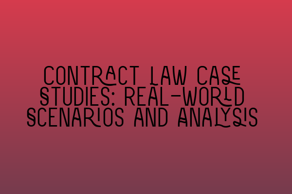 Contract Law Case Studies: Real-world Scenarios and Analysis