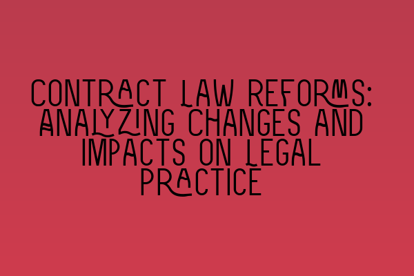 Contract Law Reforms: Analyzing Changes and Impacts on Legal Practice