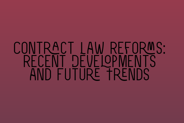 Featured image for Contract Law Reforms: Recent Developments and Future Trends