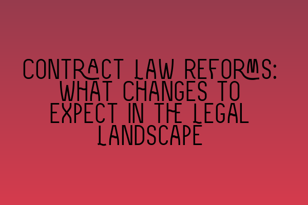 Featured image for Contract Law Reforms: What Changes to Expect in the Legal Landscape