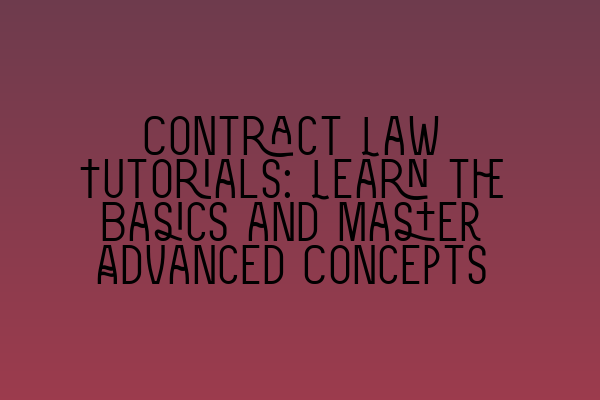 Contract Law Tutorials: Learn the Basics and Master Advanced Concepts