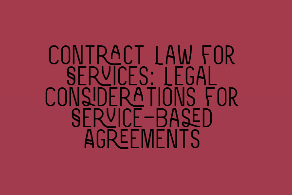 Contract Law for Services: Legal Considerations for Service-Based Agreements